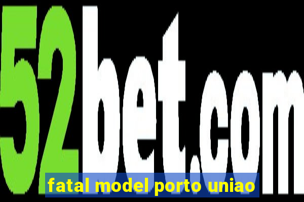 fatal model porto uniao